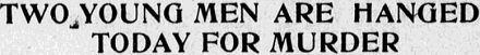 Headline from the Nov. 5, 1915 San Jose Evening News: Two Young Men Are Hanged Today For Murder